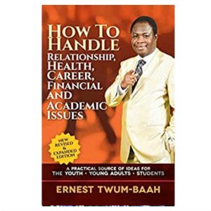 HOW TO HANDLE RELATIONSHIP, HEALTH, CAREER, FINANCIAL AND ACADEMIC ISSUES (Kindle Edition) BY: ERNEST TWUM-BAAH (AUTHOR)