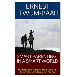 SMART PARENTING IN A SMART WORLD (Kindle Edition) BY: ERNEST TWUM-BAAH (AUTHOR)