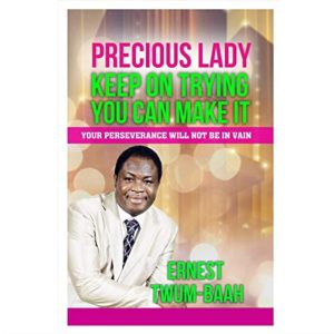 PRECIOUS LADY, KEEP ON TRYING, YOU CAN MAKE IT (Kindle Edition) BY: ERNEST TWUM-BAAH (AUTHOR)